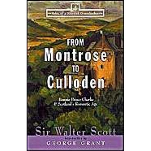 From Montrose To Culloden : Bonnie Prince Charlie & Scotland's Romantic Age Tales Of A Scottish Grandfather Series