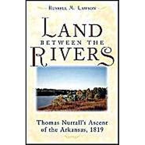 The Land Between The Rivers: Thomas Nuttalls Ascent Of The Arkansas, 1819