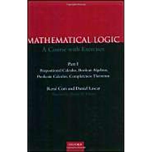 Mathematical Logic: A Course With Exercises: Pt.1: Propositional Calculus, Booelan Algebras, Predicate Calculus, Completeness Theorems