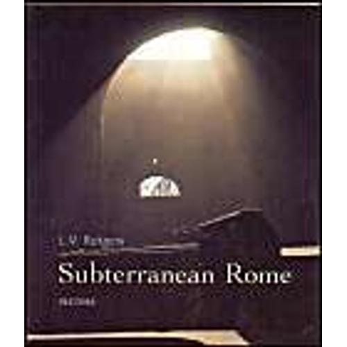 Subterranean Rome: In Search Of The Roots Of Christianity In The Catacombs Of The Eternal City