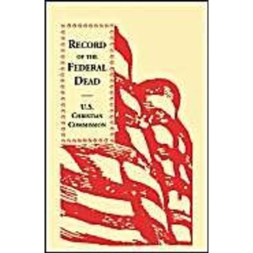 Record Of The Federal Dead Buried From Libby, Belle Isle, Danville And Camp Lawton Prisons And At City Point, And In The Field Before Petersburg And R