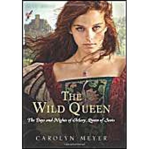 The Wild Queen: The Days And Nights Of Mary, Queen Of Scots