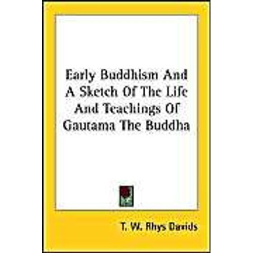 Early Buddhism And A Sketch Of The Life And Teachings Of Gautama The Buddha