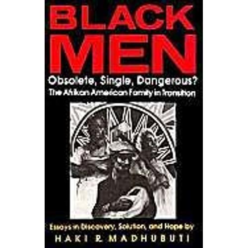 Black Men : Obsolete, Single, Dangerous ? : The Afrikan American Family In Transition : Essays In Discovery, Solution And Hope