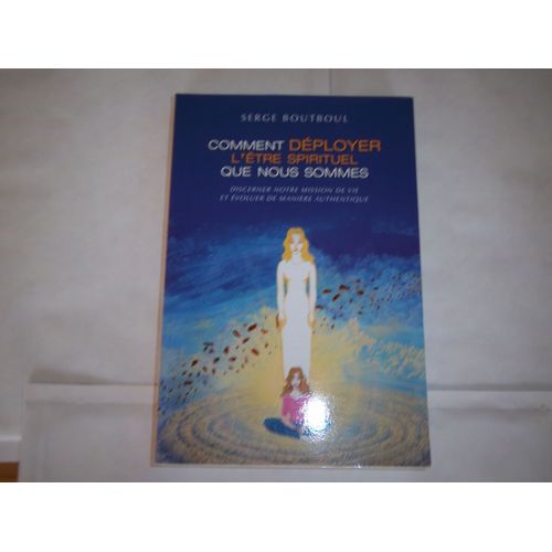 Comment Déployer L'être Spirituel Que Nous Sommes-Discerner Notre Mission De Vie