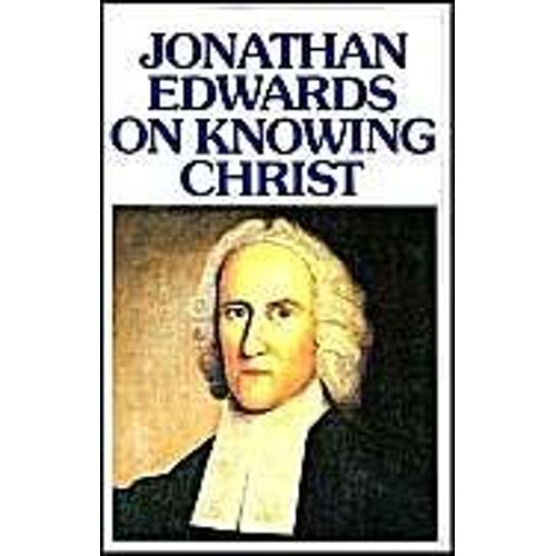 Jonathan Edwards Knowing Christ