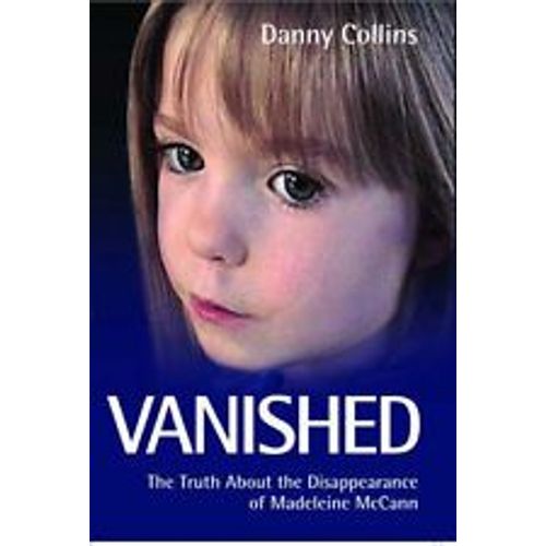 Vanished - The Truth About The Disappearance Of Madeline Mccann