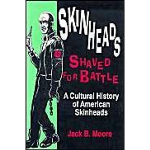 Skinheads Shaved For Battle: A Cultural History Of American Skinheads
