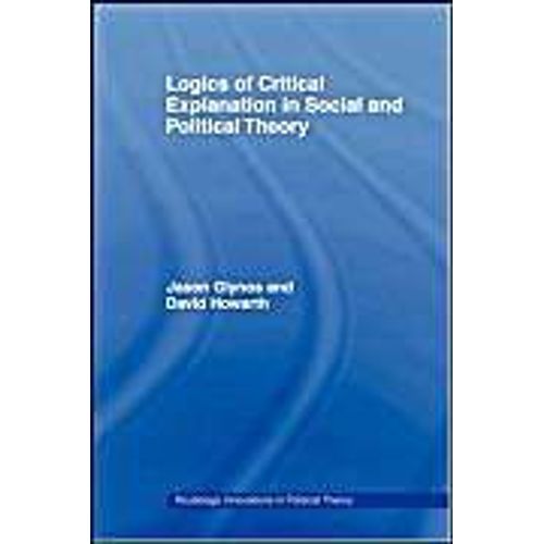 Logics Of Critical Explanation In Social And Political Theory