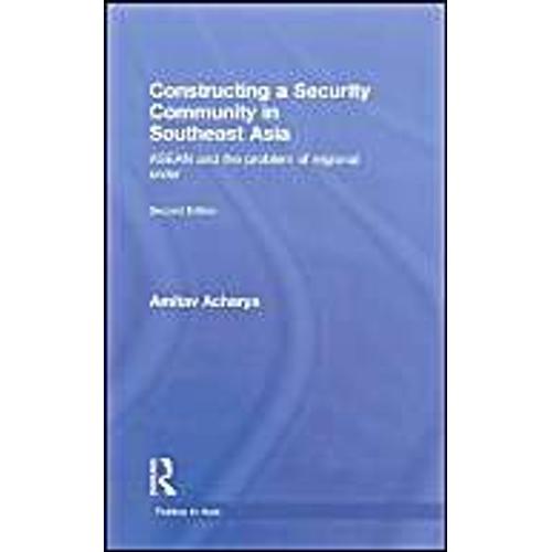 Constructing A Security Community In South East Asia: Asean And The Problem Of Regional Order