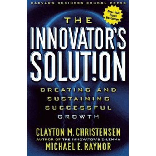 The Innovator's Solution - Creating And Sustaining Successful Growth