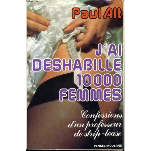 J'ai Deshabille 10000 Femmes, Confessions D'un Professeur De Strip-Tease   de ALT PAUL 