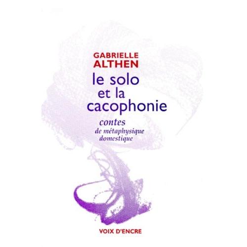 Le Solo Et La Cacophonie - Contes De Mtaphysique Domestique   de gabrielle althen  Format Beau livre 