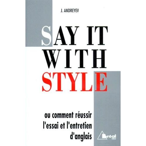 Say It With Style Ou Comment Russir L'essai Et L'entretien D'anglais    Format Broch 