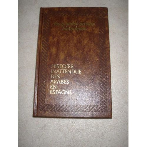 Les Grandes Erreurs Historiques.Histoire Inattendue Des Arabes En Espagne.   de andre-henri argaz 
