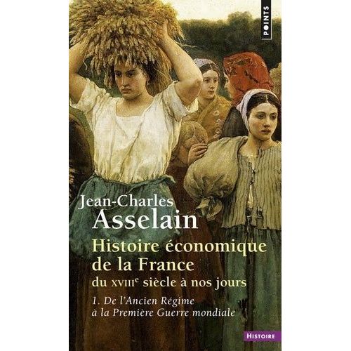 Histoire conomique De La France Du Xviiie Sicle  Nos Jours - Tome 1, De L'ancien Rgime  La Premire Guerre Mondiale   de Asselain Jean-Charles  Format Poche 