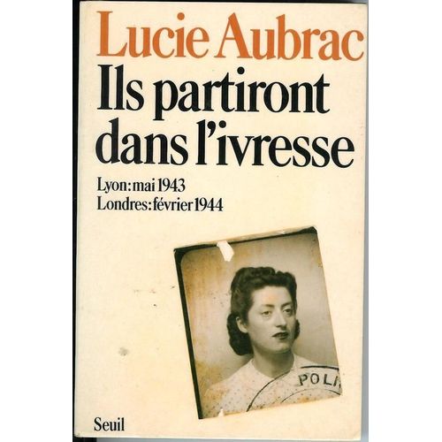 Ils Partiront Dans L'ivresse - Lyon Mai 1943 - Londres Fevrier 1944   de lucie aubrac
