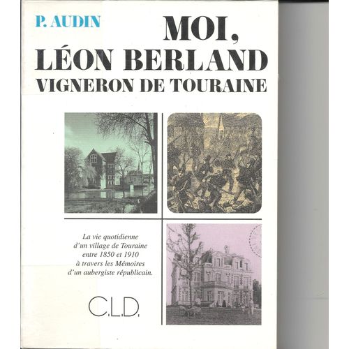 Moi, Lon Berland, Vigneron De Touraine - Veign, Village Tourangeau Dans La Seconde Moiti Du Xix Sicle   de lon berland 