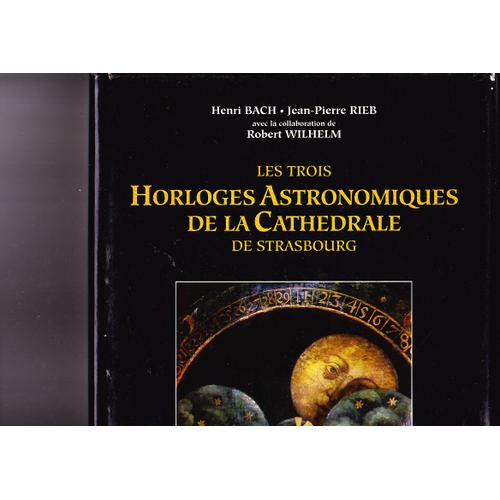 Les Trois Horloges Astronomiques De La Cathdrale De Strasbourg   de Rieb, Jean-Pierre 