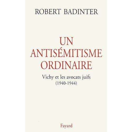 Un Antisemitisme Ordinaire - Vichy Et Les Avocats Juifs (1940-1944)    Format Broch 