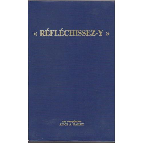 Rflchissez-Y - Compilation Faite Par Un tudiant D'extraits De L'oeuvre   de Bailey Alice-A  Format Reli 