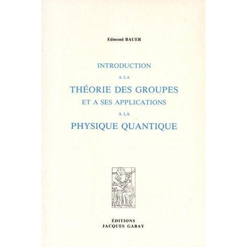 Introduction  La Thorie Des Groupes Et  Ses Applications  La Physique Quantique   de Bauer Edmond  Format Beau livre 