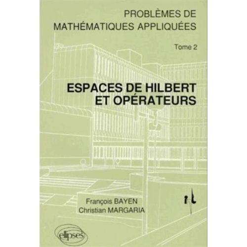 Problmes De Mathmatiques Appliques - Tome 2, Espaces De Hilbert Et Oprateurs   de Bayen Franois  Format Beau livre 