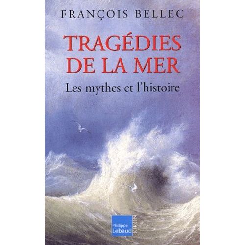 Tragdies De La Mer - Les Mythes Et L'histoire   de Bellec Franois  Format Broch 