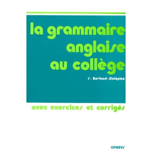 La Grammaire Anglaise Au Collge - Avec Exercices Et Corrigs    Format Broch 