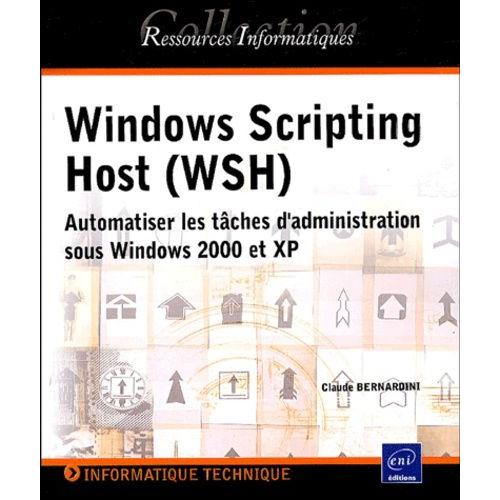 Windows Scripting Host (Wsh) - Automatiser Les Tches D'administration Sous Windows 2000 Et Xp   de claude bernardini  Format Broch 