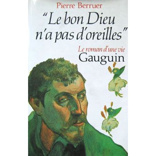 Le Bon Dieu N'a Pas D'oreilles / Le Roman D'une Vie . Gauguin   de pierre berruer