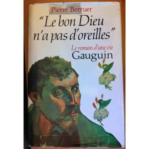 Le Bon Dieu N'a Pas D'oreilles : Gauguin, Le Roman D'une Vie   de pierre berruer 