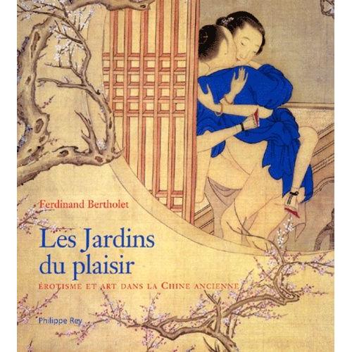 Les Jardins Du Plaisir - Erotisme Et Art Dans La Chine Ancienne   de Bertholet Ferdinand  Format Reli 