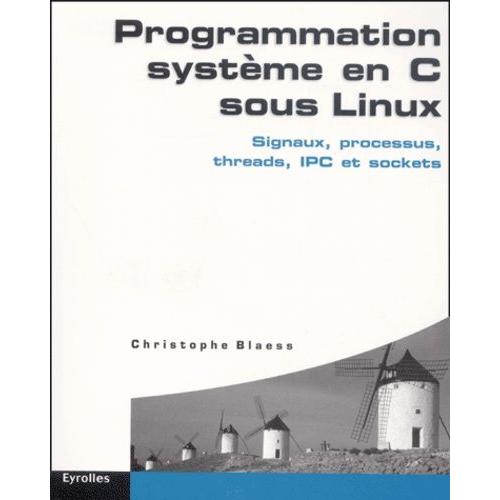 Programmation Systme En C Sous Linux - Signaux, Processus, Threads, Ipc Et Sockets   de Blaess Christophe  Format Broch 