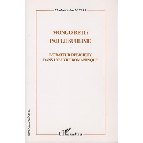 Mongo Beti : Par Le Sublime : L'orateur Religieux Dans L'oeuvre Romanesque   de Bouaka Charles-Lucien  Format Beau livre 