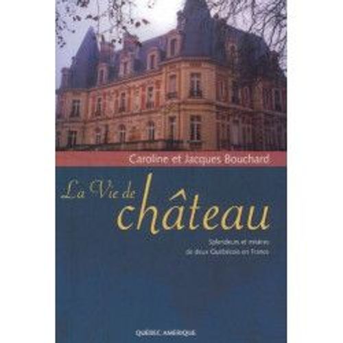 La Vie De Chateau Splendeurs Et Miseres De Deux Quebec   de Bouchard Caroline Bo 