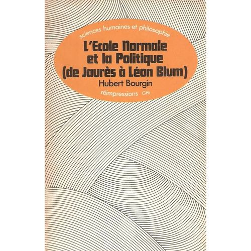 Ecole Normale Et La Politique (L') (De Jaures A Leon Blum)   de hubert bourgin