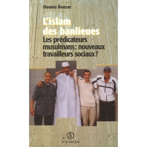 L'islam Des Banlieues - Les Prdicateurs Musulmans : Nouveaux Travailleurs Sociaux ?   de Bouzar Dounia  Format Broch 