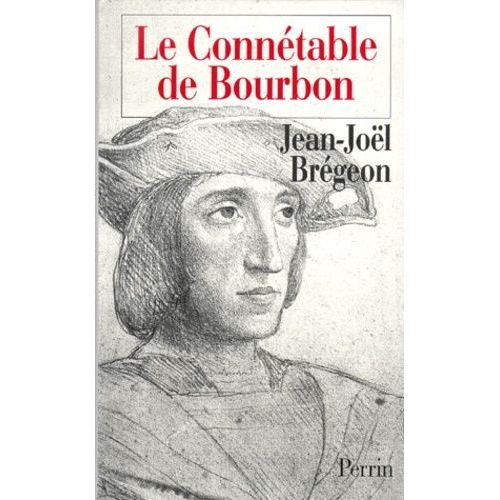 Le Connetable De Bourbon - Le Destin Tragique Du Dernier Des Grands Fodaux   de Brgeon Jean-Jol  Format Reli 
