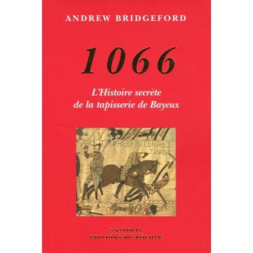 1066 - L'histoire Secrte De La Tapisserie De Bayeux   de Bridgeford Andrew  Format Beau livre 