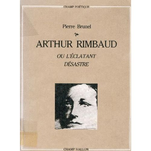 Arthur Rimbaud Ou L'clatant Dsastre   de Pierre Brunel  Format Broch 