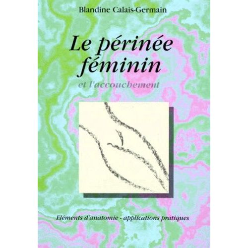 Le Perinee Feminin Et L'accouchement - Elements D'anatomie Et Exercices Pratiques D'application    Format Reli 