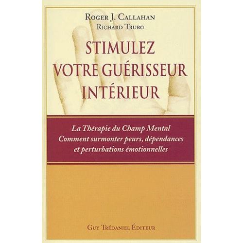 Stimulez Votre Guerisseur Interieur - La Therapie Du Champ Mental, Comment Surmonter Peurs, Dependances Et Perturbations Emotionnelles   de Callahan Roger-J  Format Broch 