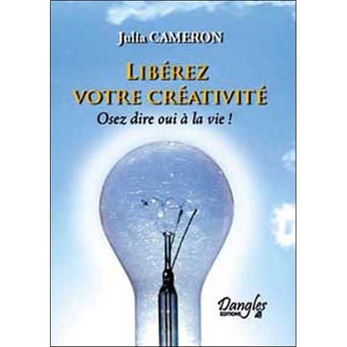 Librez Votre Crativit. Osez Dire Oui  La Vie !   de julia cameron  Format Broch 