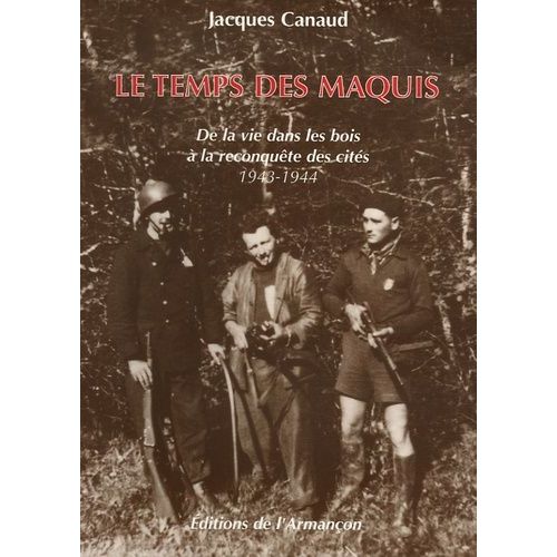 Le Temps Des Maquis - De La Vie Dans Les Bois  La Reconqute Des Cits 1943-1944    Format Broch 