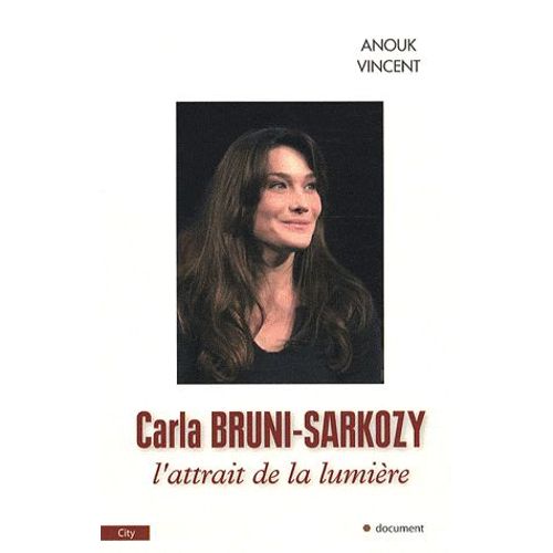 Carla Bruni-Sarkozy - L'attrait De La Lumire   de Vincent Anouk  Format Broch 