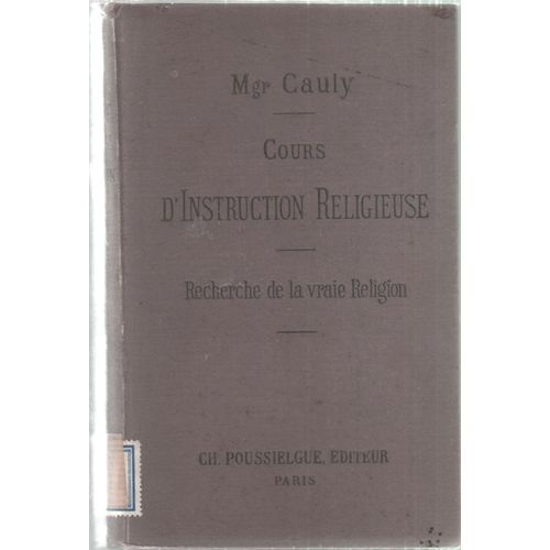 Cours D'instruction Religieuse - Recherche De La Vraie Religion - Religion En Gnral - Religion Rvle - Judasme - Christianisme - Eglise Catholique de Cauly E Mgr