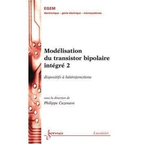 Modlisation Du Transistor Bipolaire Intgr 2 : Dispositifs  Htrojonctions (Trait Egem, Srie Electronique Et Micro-lectronique)   de philippe cazenave  Format Reli 