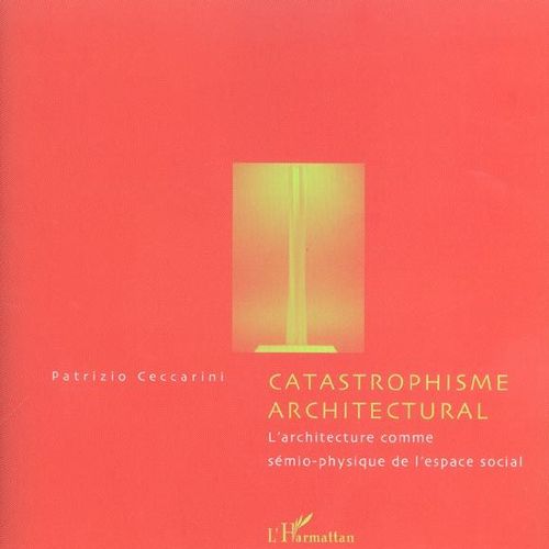 Catastrophisme Architectural : L'architecture Comme Smio-Physique De L'espace Social   de Ceccarini Patrizio  Format Broch 