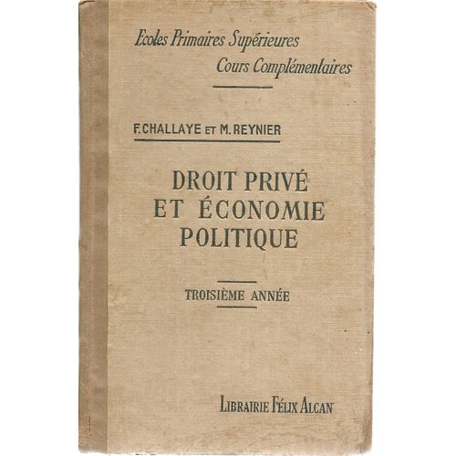 Cours De Droit Priv Et D'conomie Politique  L'usage Des coles Primaires Suprieures   de CHALLAYE Flicien - REYNIER Marguerite